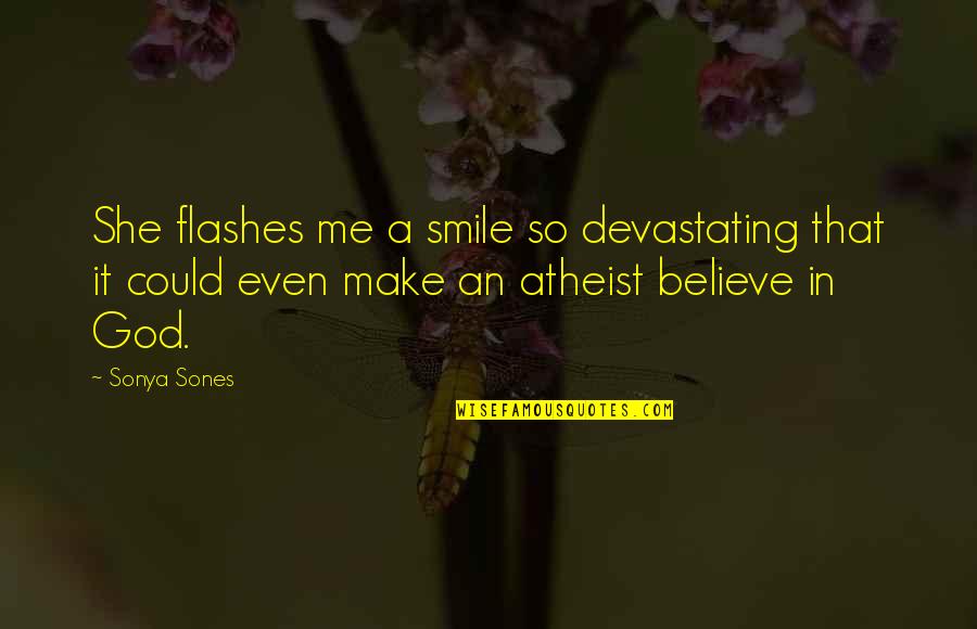 Believe That God Quotes By Sonya Sones: She flashes me a smile so devastating that