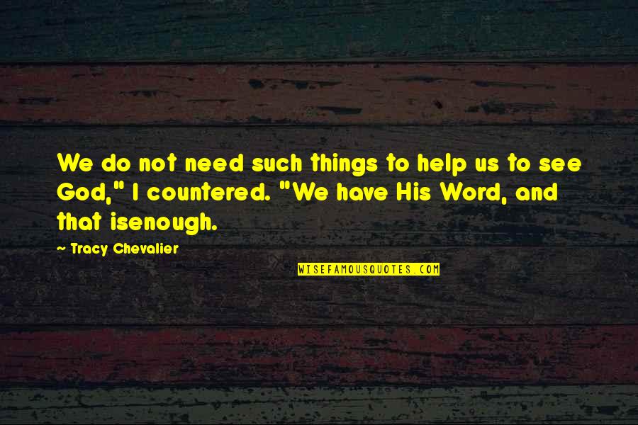 Believe That God Quotes By Tracy Chevalier: We do not need such things to help