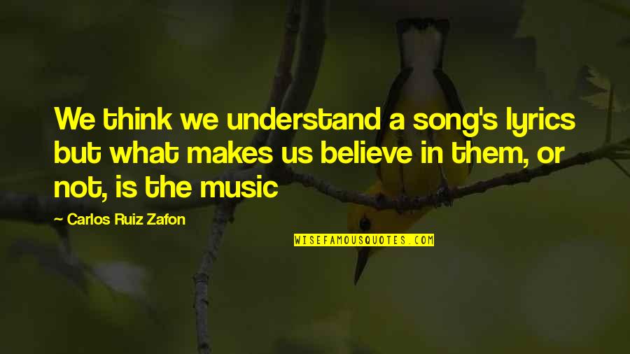 Believe That Lyrics Quotes By Carlos Ruiz Zafon: We think we understand a song's lyrics but