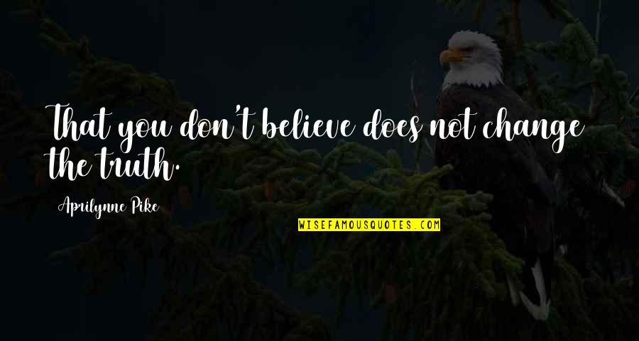 Believe That Quotes By Aprilynne Pike: That you don't believe does not change the