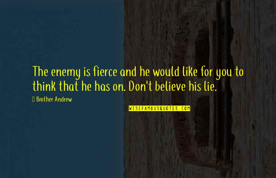 Believe That Quotes By Brother Andrew: The enemy is fierce and he would like