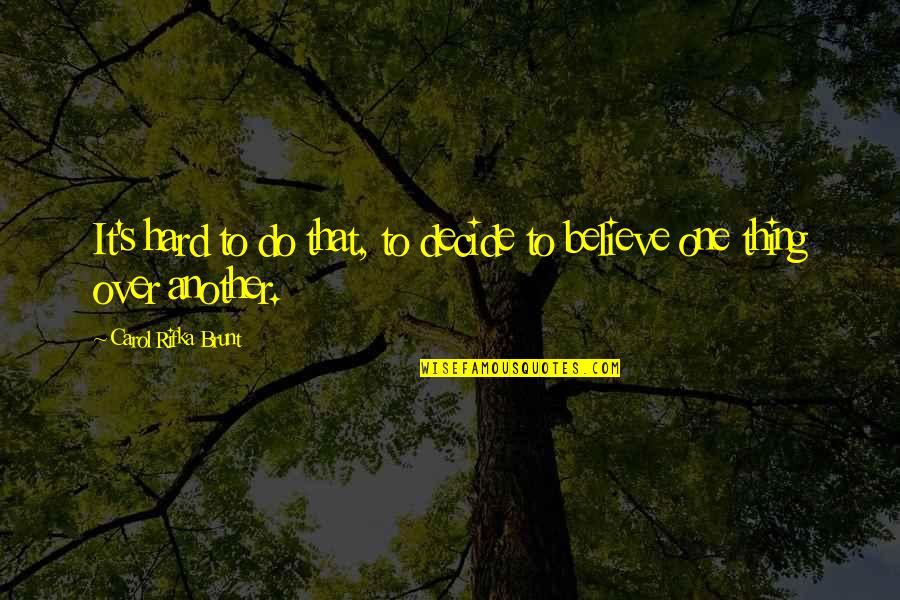 Believe That Quotes By Carol Rifka Brunt: It's hard to do that, to decide to