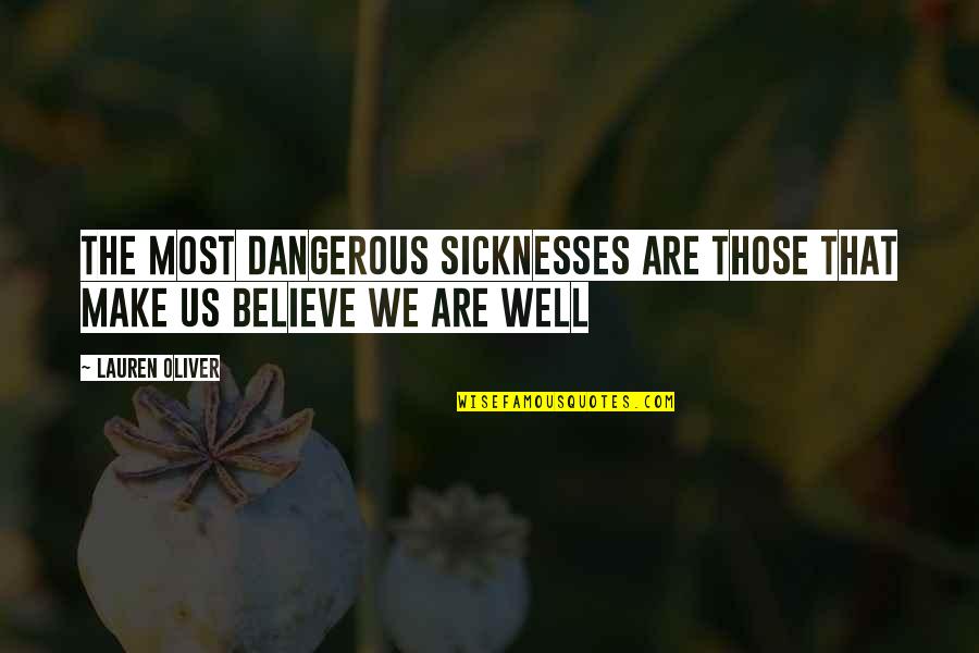 Believe That Quotes By Lauren Oliver: The most dangerous sicknesses are those that make