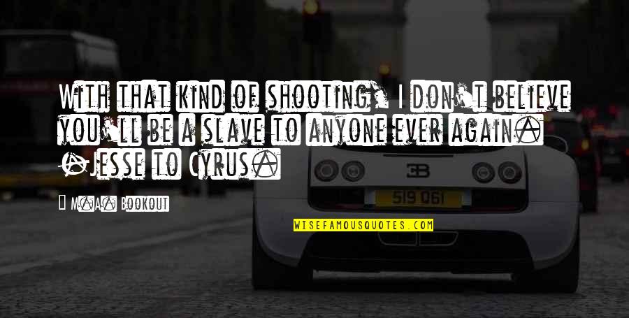 Believe That Quotes By M.A. Bookout: With that kind of shooting, I don't believe