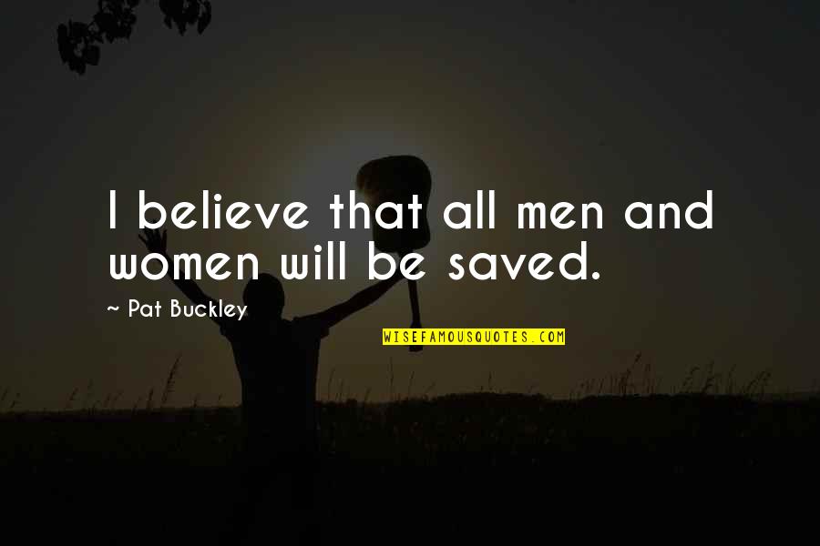Believe That Quotes By Pat Buckley: I believe that all men and women will