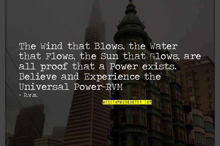 Believe That Quotes By R.v.m.: The Wind that Blows, the Water that Flows,