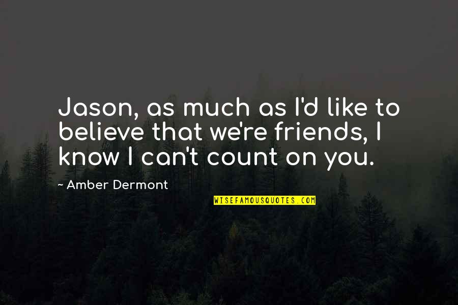 Believe That You Can Quotes By Amber Dermont: Jason, as much as I'd like to believe