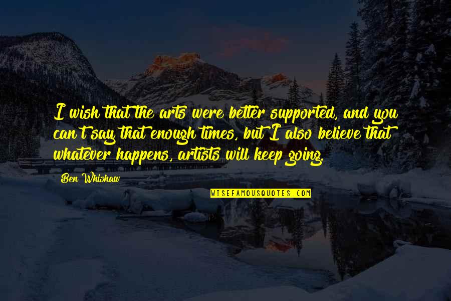 Believe That You Can Quotes By Ben Whishaw: I wish that the arts were better supported, Believe That You Can Quotes By Ben Whishaw: I wish that the arts were better supported,