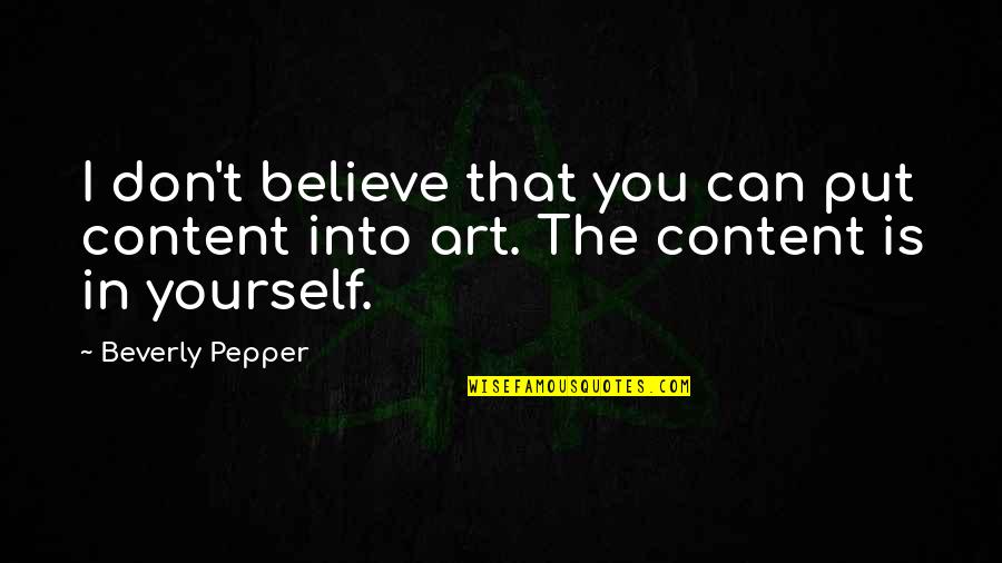 Believe That You Can Quotes By Beverly Pepper: I don't believe that you can put content