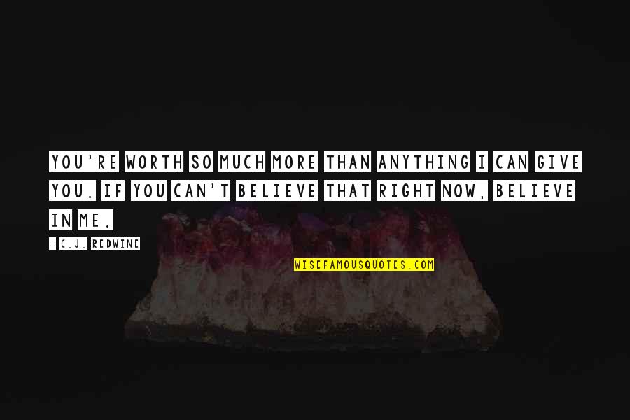 Believe That You Can Quotes By C.J. Redwine: You're worth so much more than anything I