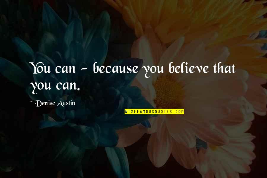 Believe That You Can Quotes By Denise Austin: You can - because you believe that you