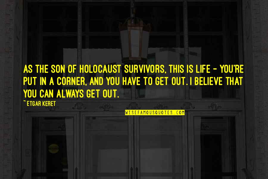 Believe That You Can Quotes By Etgar Keret: As the son of Holocaust survivors, this is