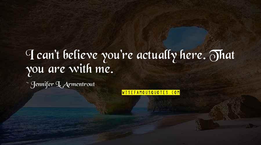 Believe That You Can Quotes By Jennifer L. Armentrout: I can't believe you're actually here. That you