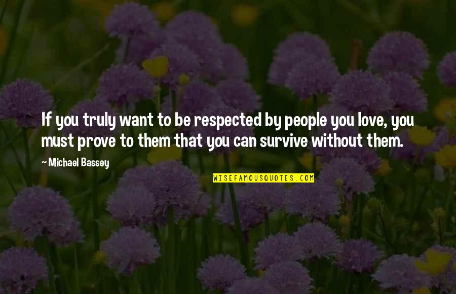 Believe That You Can Quotes By Michael Bassey: If you truly want to be respected by