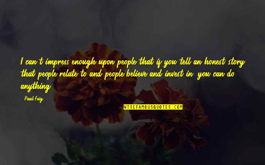 Believe That You Can Quotes By Paul Feig: I can't impress enough upon people that if