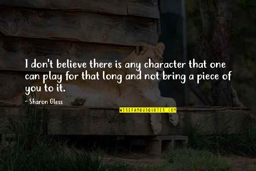 Believe That You Can Quotes By Sharon Gless: I don't believe there is any character that