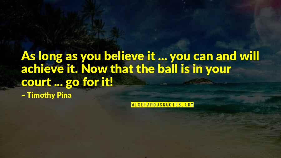 Believe That You Can Quotes By Timothy Pina: As long as you believe it ... you