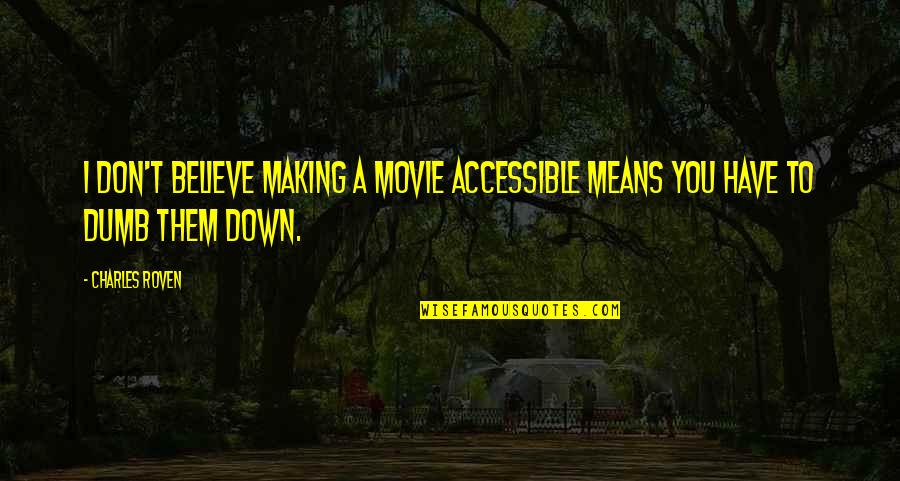 Believe The Movie Quotes By Charles Roven: I don't believe making a movie accessible means