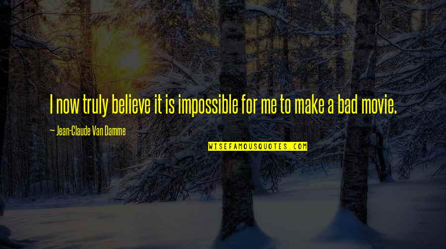 Believe The Movie Quotes By Jean-Claude Van Damme: I now truly believe it is impossible for