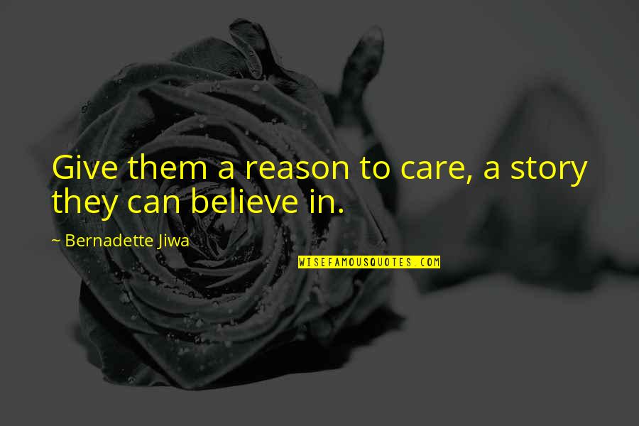 Believe Them Quotes By Bernadette Jiwa: Give them a reason to care, a story