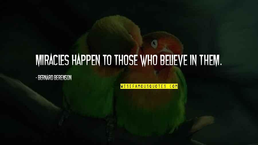 Believe Them Quotes By Bernard Berenson: Miracles happen to those who believe in them.