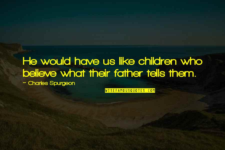 Believe Them Quotes By Charles Spurgeon: He would have us like children who believe