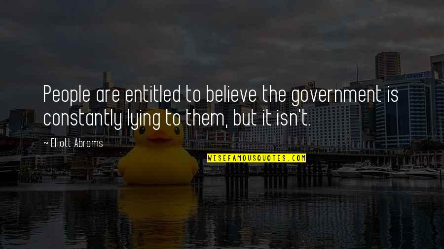 Believe Them Quotes By Elliott Abrams: People are entitled to believe the government is