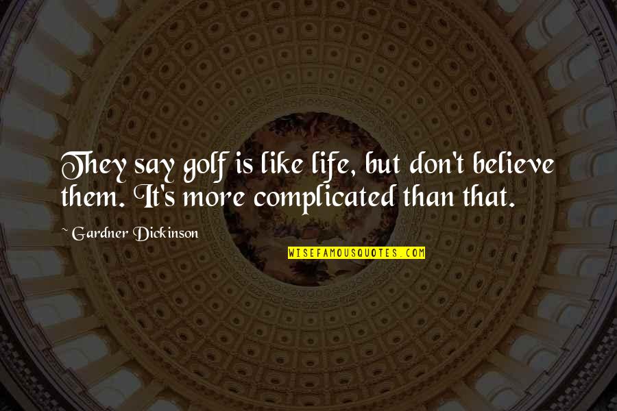 Believe Them Quotes By Gardner Dickinson: They say golf is like life, but don't