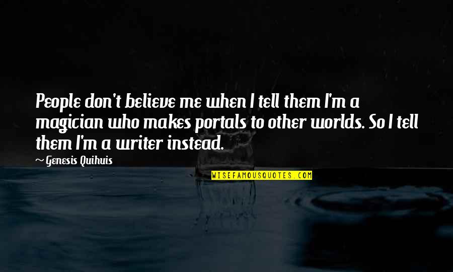 Believe Them Quotes By Genesis Quihuis: People don't believe me when I tell them