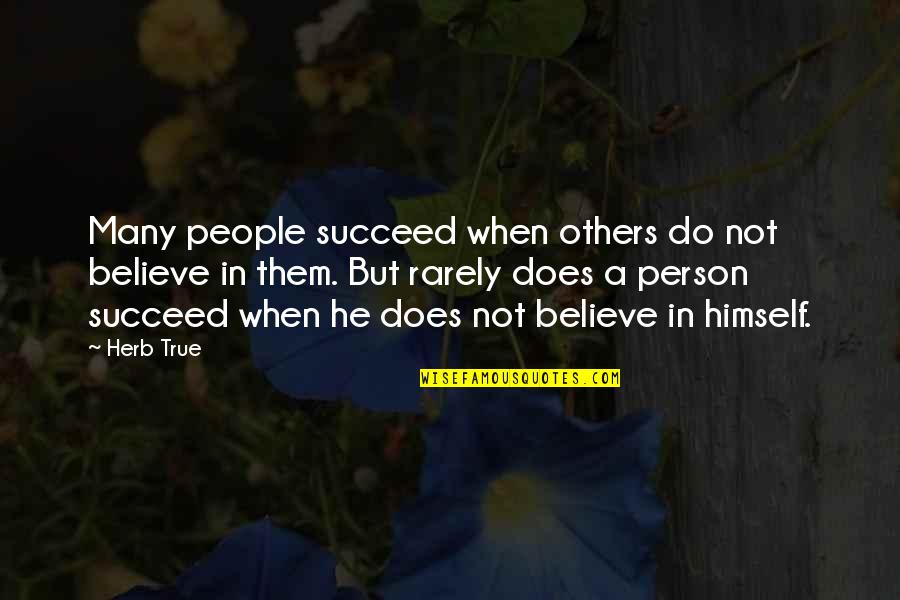 Believe Them Quotes By Herb True: Many people succeed when others do not believe