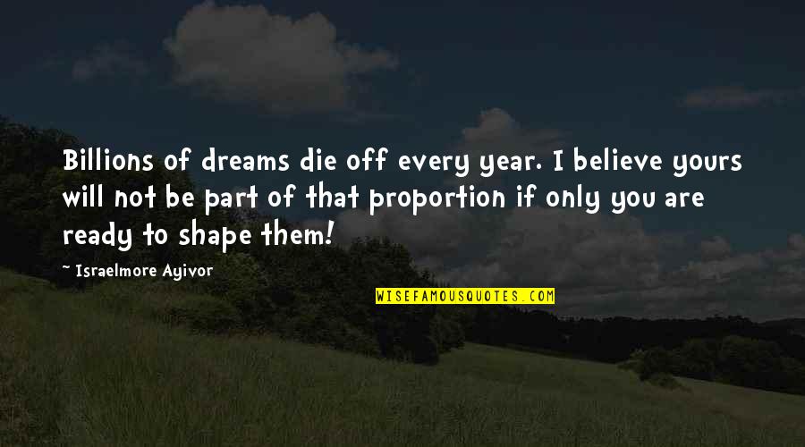 Believe Them Quotes By Israelmore Ayivor: Billions of dreams die off every year. I