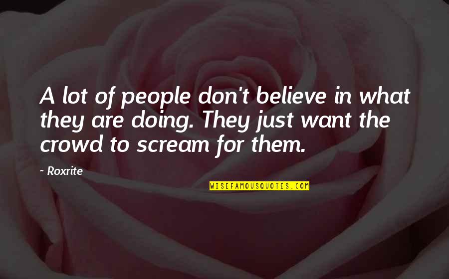 Believe Them Quotes By Roxrite: A lot of people don't believe in what