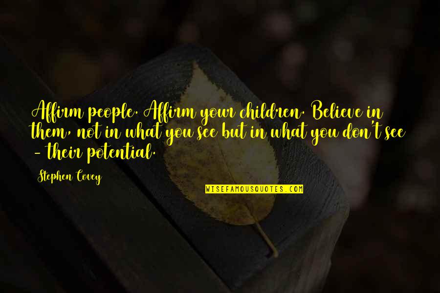 Believe Them Quotes By Stephen Covey: Affirm people. Affirm your children. Believe in them,