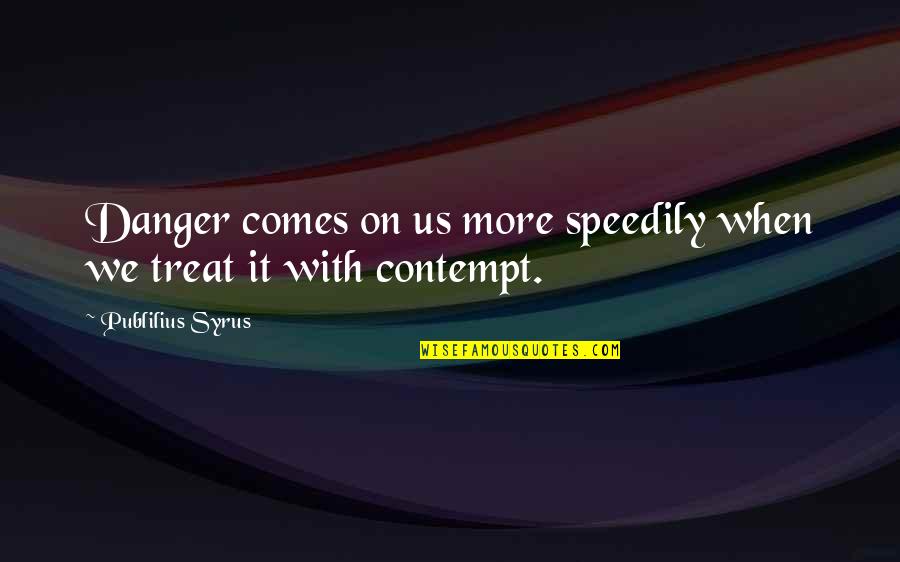 Believe Things Will Get Better Quotes By Publilius Syrus: Danger comes on us more speedily when we
