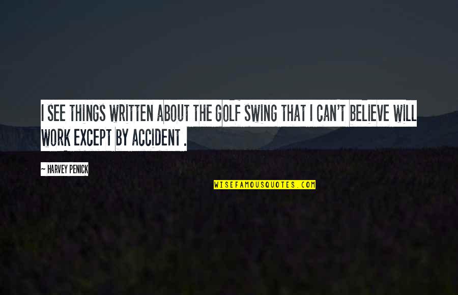 Believe Things Will Work Out Quotes By Harvey Penick: I see things written about the golf swing