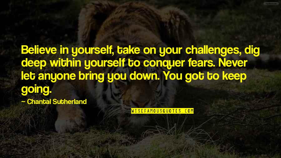 Believe To Yourself Quotes By Chantal Sutherland: Believe in yourself, take on your challenges, dig