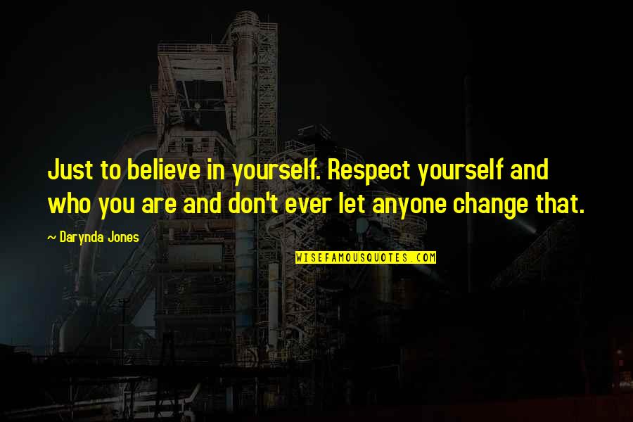 Believe To Yourself Quotes By Darynda Jones: Just to believe in yourself. Respect yourself and