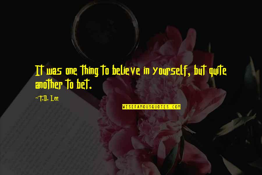 Believe To Yourself Quotes By F.D. Lee: It was one thing to believe in yourself,