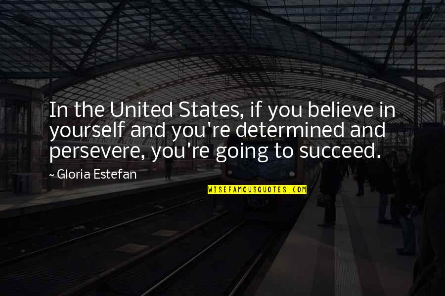 Believe To Yourself Quotes By Gloria Estefan: In the United States, if you believe in