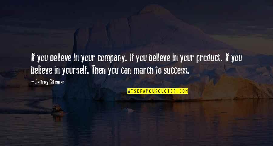 Believe To Yourself Quotes By Jeffrey Gitomer: If you believe in your company. If you