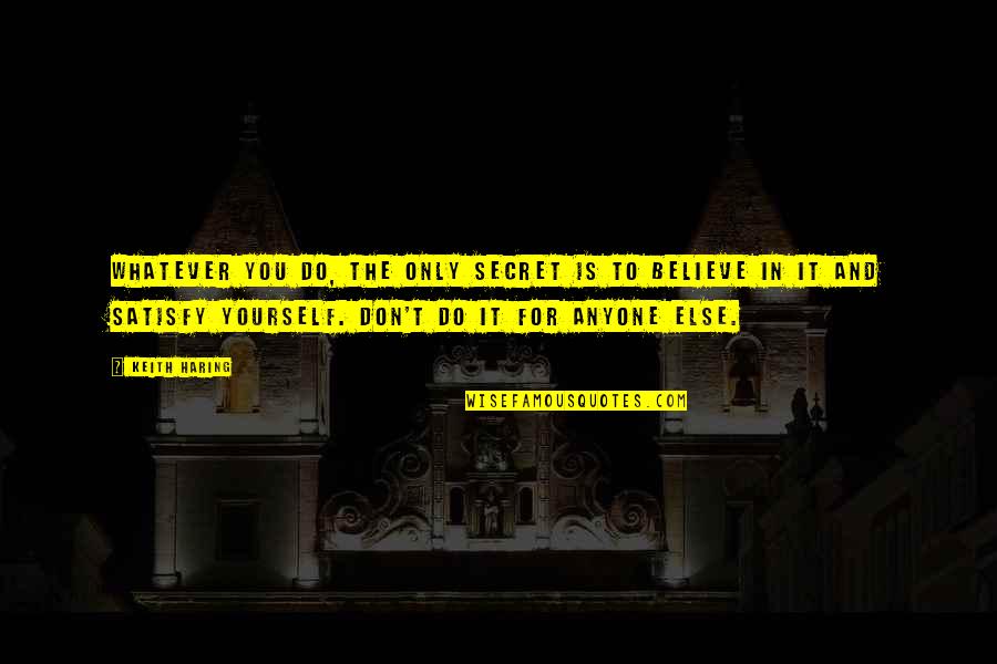 Believe To Yourself Quotes By Keith Haring: Whatever you do, the only secret is to