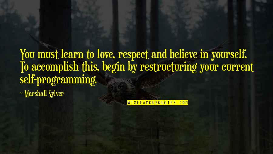 Believe To Yourself Quotes By Marshall Sylver: You must learn to love, respect and believe