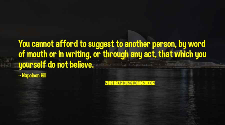 Believe To Yourself Quotes By Napoleon Hill: You cannot afford to suggest to another person,