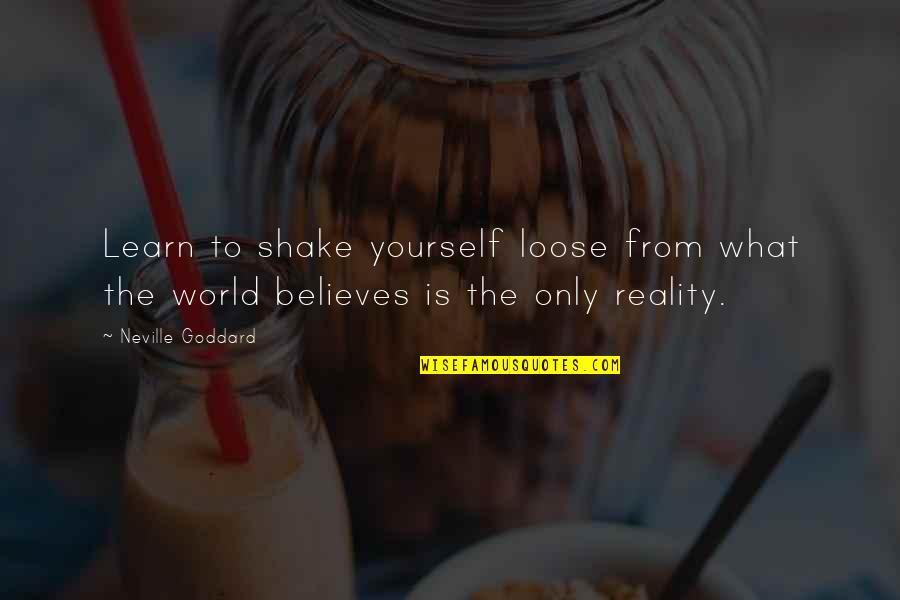 Believe To Yourself Quotes By Neville Goddard: Learn to shake yourself loose from what the