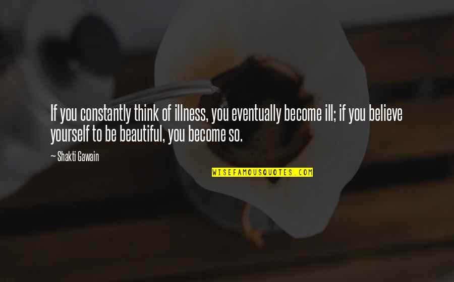 Believe To Yourself Quotes By Shakti Gawain: If you constantly think of illness, you eventually