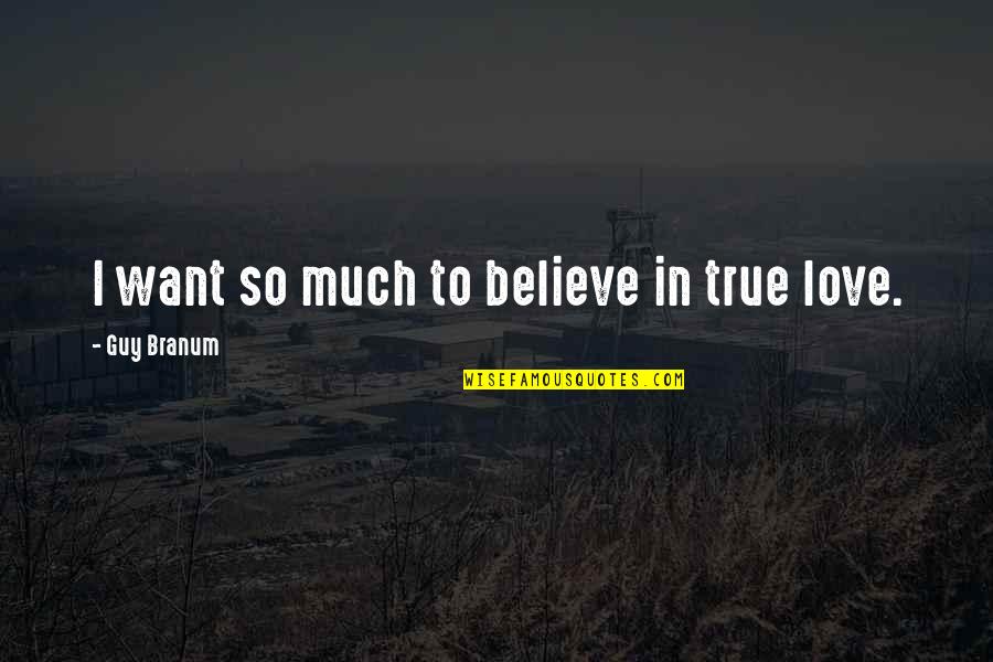 Believe True Love Quotes By Guy Branum: I want so much to believe in true