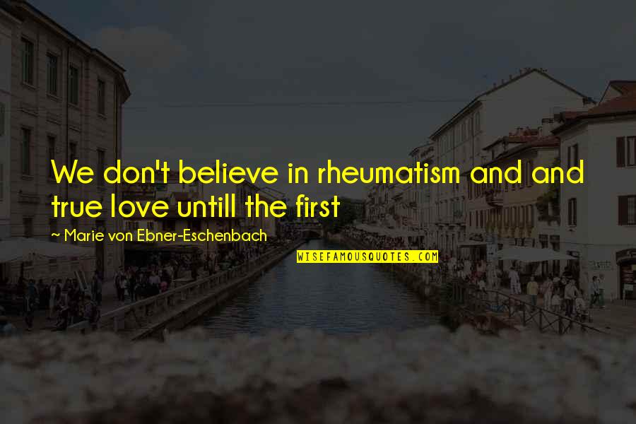 Believe True Love Quotes By Marie Von Ebner-Eschenbach: We don't believe in rheumatism and and true