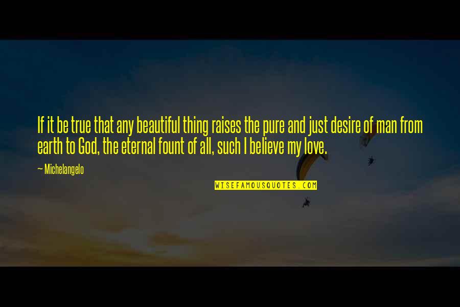 Believe True Love Quotes By Michelangelo: If it be true that any beautiful thing
