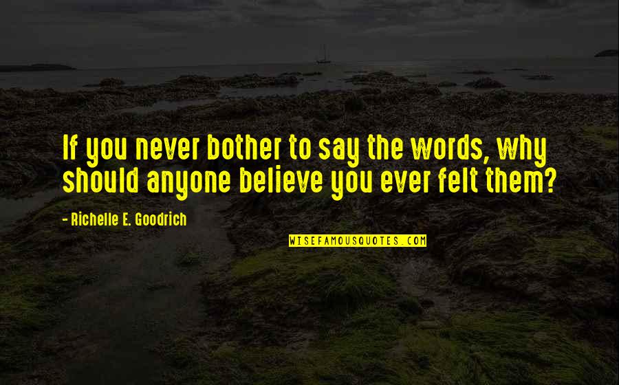 Believe True Love Quotes By Richelle E. Goodrich: If you never bother to say the words,