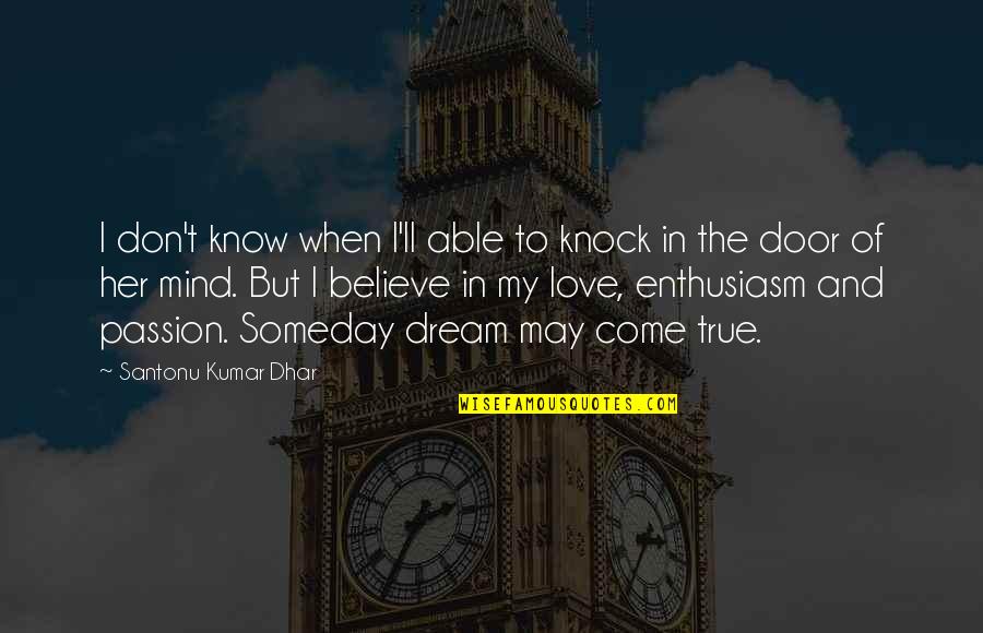 Believe True Love Quotes By Santonu Kumar Dhar: I don't know when I'll able to knock